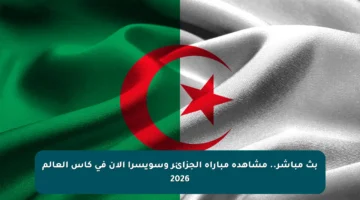 بث مباشر.. مشاهدة مباراة الجزائر وسويسرا الآن في كأس العالم 2026